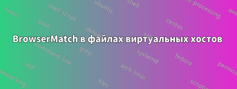 BrowserMatch в файлах виртуальных хостов