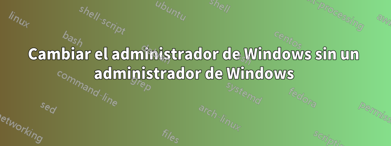 Cambiar el administrador de Windows sin un administrador de Windows