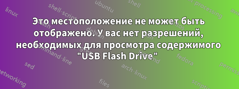 Это местоположение не может быть отображено. У вас нет разрешений, необходимых для просмотра содержимого "USB Flash Drive"