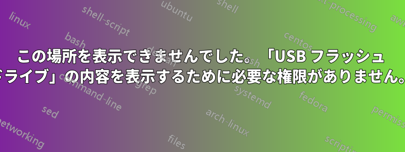 この場所を表示できませんでした。「USB フラッシュ ドライブ」の内容を表示するために必要な権限がありません。
