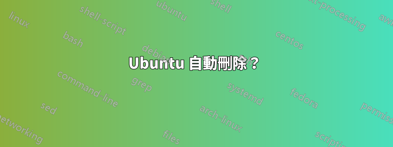Ubuntu 自動刪除？