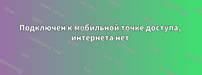 Подключен к мобильной точке доступа, интернета нет