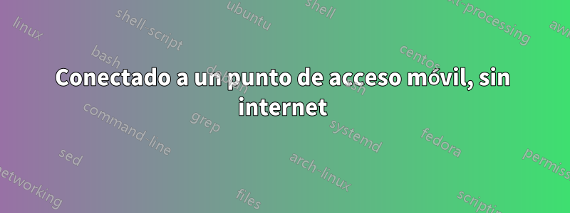 Conectado a un punto de acceso móvil, sin internet