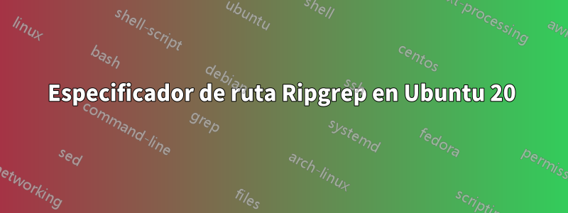 Especificador de ruta Ripgrep en Ubuntu 20