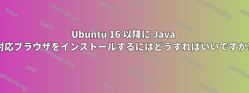 Ubuntu 16 以降に Java 対応ブラウザをインストールするにはどうすればいいですか?