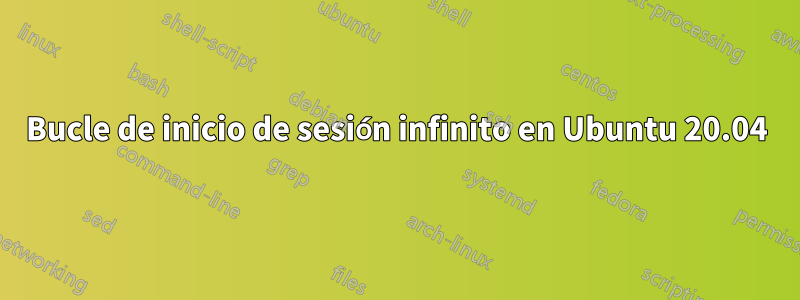 Bucle de inicio de sesión infinito en Ubuntu 20.04