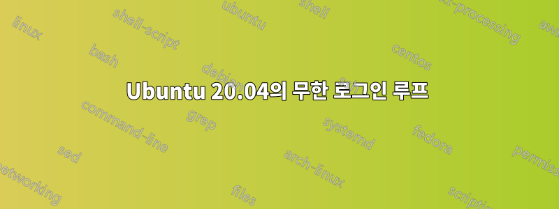Ubuntu 20.04의 무한 로그인 루프
