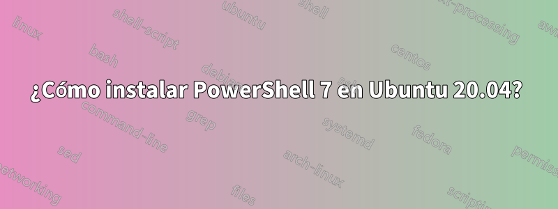 ¿Cómo instalar PowerShell 7 en Ubuntu 20.04?