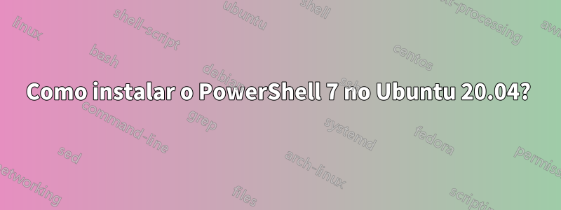 Como instalar o PowerShell 7 no Ubuntu 20.04?