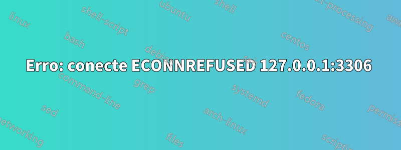 Erro: conecte ECONNREFUSED 127.0.0.1:3306