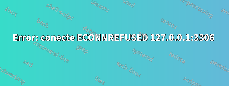 Error: conecte ECONNREFUSED 127.0.0.1:3306