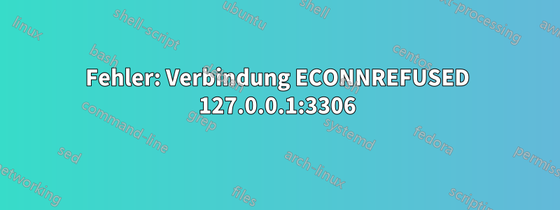 Fehler: Verbindung ECONNREFUSED 127.0.0.1:3306