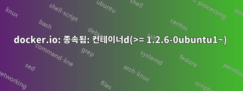 docker.io: 종속됨: 컨테이너d(>= 1.2.6-0ubuntu1~)