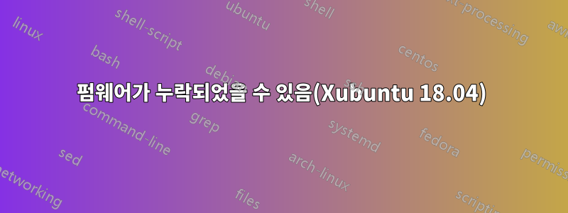 펌웨어가 누락되었을 수 있음(Xubuntu 18.04)
