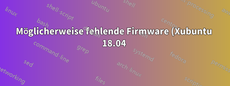 Möglicherweise fehlende Firmware (Xubuntu 18.04)