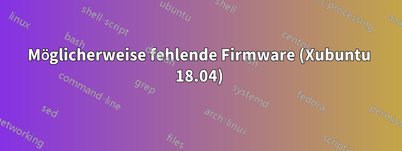 Möglicherweise fehlende Firmware (Xubuntu 18.04)