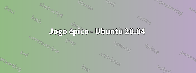 Jogo épico - Ubuntu 20.04