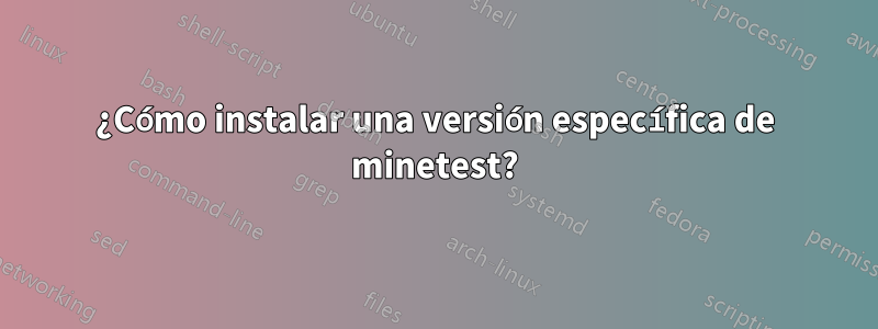 ¿Cómo instalar una versión específica de minetest?