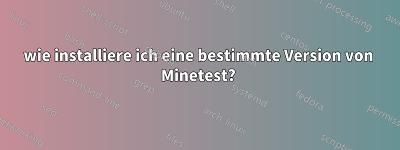 wie installiere ich eine bestimmte Version von Minetest?