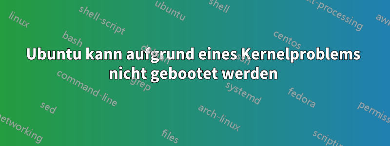Ubuntu kann aufgrund eines Kernelproblems nicht gebootet werden