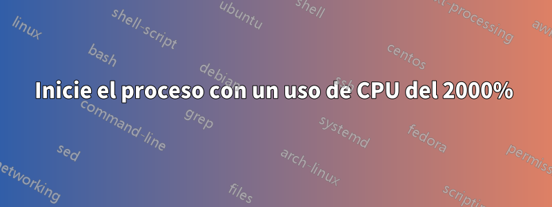 Inicie el proceso con un uso de CPU del 2000%