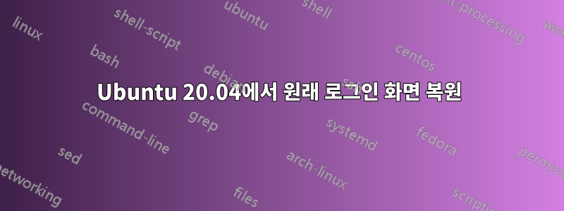 Ubuntu 20.04에서 원래 로그인 화면 복원