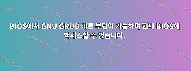 BIOS에서 GNU GRUB 빠른 부팅이 가능하며 현재 BIOS에 액세스할 수 없습니다.