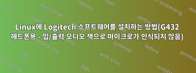 Linux에 Logitech 소프트웨어를 설치하는 방법(G432 헤드폰용 - 입/출력 오디오 잭으로 마이크로가 인식되지 않음)