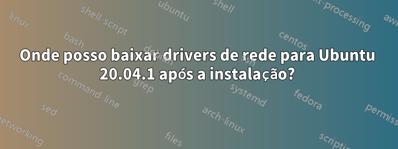 Onde posso baixar drivers de rede para Ubuntu 20.04.1 após a instalação?