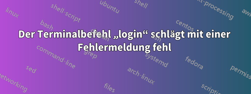 Der Terminalbefehl „login“ schlägt mit einer Fehlermeldung fehl
