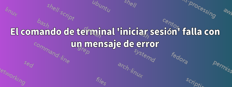 El comando de terminal 'iniciar sesión' falla con un mensaje de error