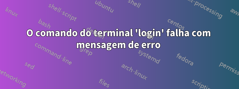 O comando do terminal 'login' falha com mensagem de erro