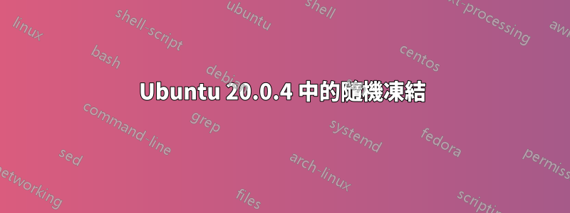 Ubuntu 20.0.4 中的隨機凍結
