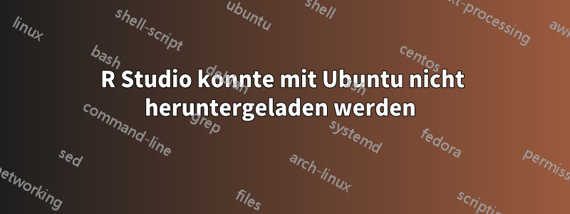 R Studio konnte mit Ubuntu nicht heruntergeladen werden 