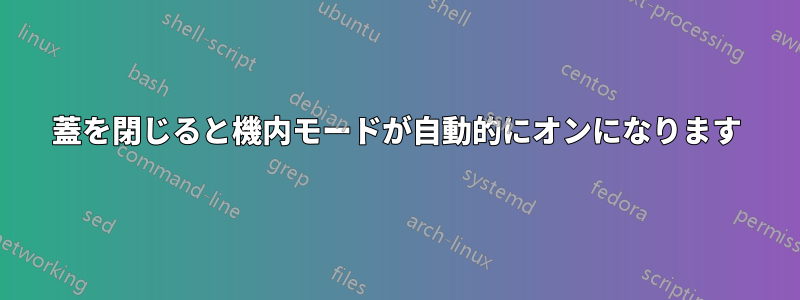 蓋を閉じると機内モードが自動的にオンになります