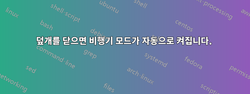 덮개를 닫으면 비행기 모드가 자동으로 켜집니다.