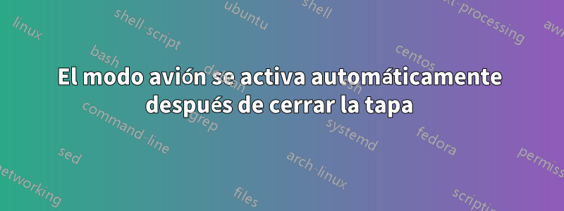 El modo avión se activa automáticamente después de cerrar la tapa