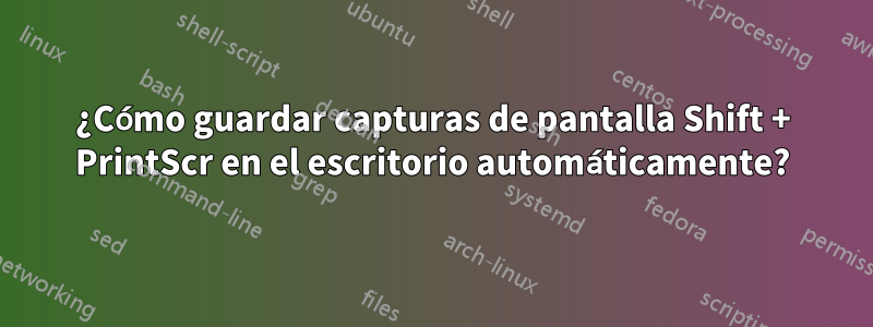 ¿Cómo guardar capturas de pantalla Shift + PrintScr en el escritorio automáticamente?