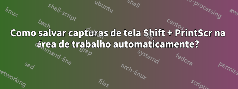 Como salvar capturas de tela Shift + PrintScr na área de trabalho automaticamente?