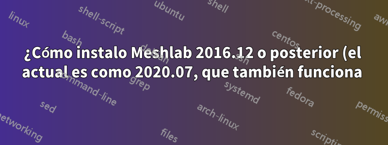 ¿Cómo instalo Meshlab 2016.12 o posterior (el actual es como 2020.07, que también funciona) en Ubuntu 18.04?