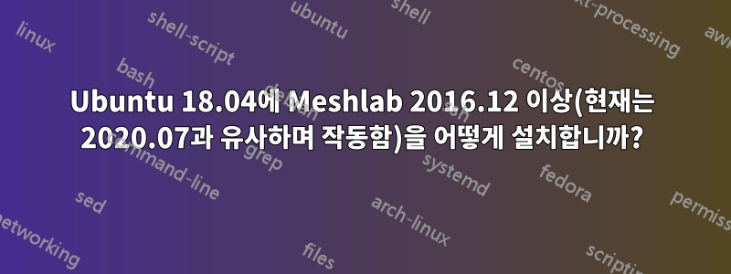 Ubuntu 18.04에 Meshlab 2016.12 이상(현재는 2020.07과 유사하며 작동함)을 어떻게 설치합니까?