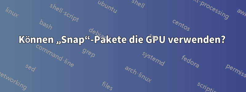 Können „Snap“-Pakete die GPU verwenden?