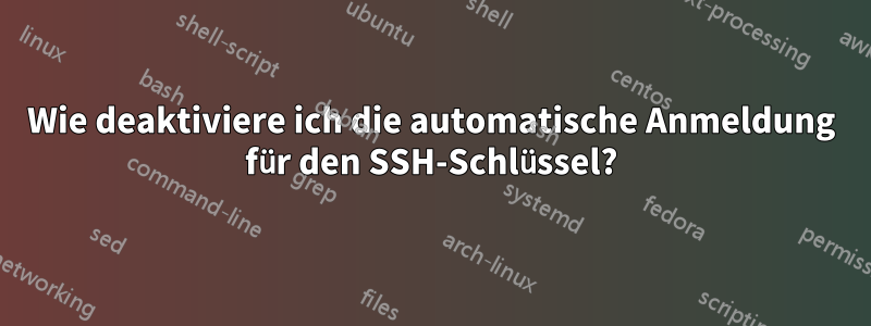 Wie deaktiviere ich die automatische Anmeldung für den SSH-Schlüssel?