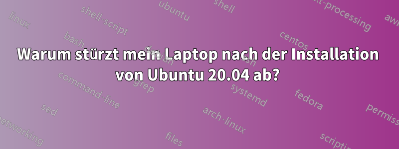 Warum stürzt mein Laptop nach der Installation von Ubuntu 20.04 ab?