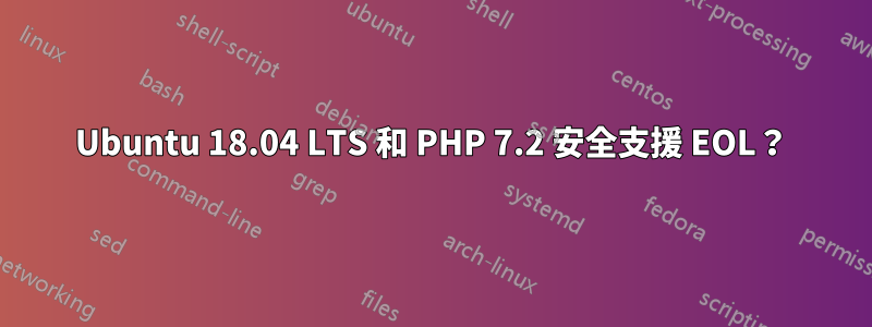 Ubuntu 18.04 LTS 和 PHP 7.2 安全支援 EOL？