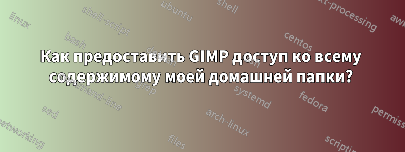 Как предоставить GIMP доступ ко всему содержимому моей домашней папки?
