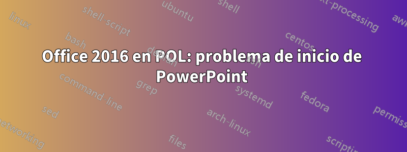 Office 2016 en POL: problema de inicio de PowerPoint