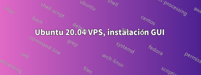Ubuntu 20.04 VPS, instalación GUI