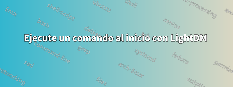 Ejecute un comando al inicio con LightDM