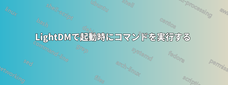 LightDMで起動時にコマンドを実行する